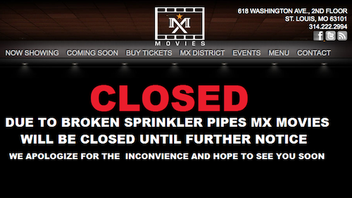 Unfortunately MX Movies had to close on January 7th due to broken sprinkler pipes. Wednesday they tweeted "Celebrate! If repairs go to plan, we hope to re-open Friday, which happens to be our 1 YEAR ANNIVERSARY! #STL "
